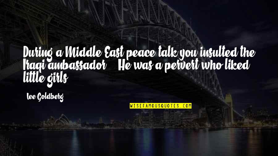 Peace Ambassador Quotes By Lee Goldberg: During a Middle East peace talk you insulted