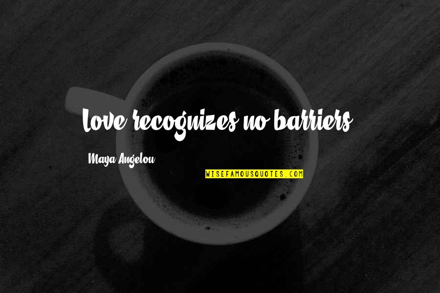 Peace Amidst The Storm Quotes By Maya Angelou: Love recognizes no barriers.