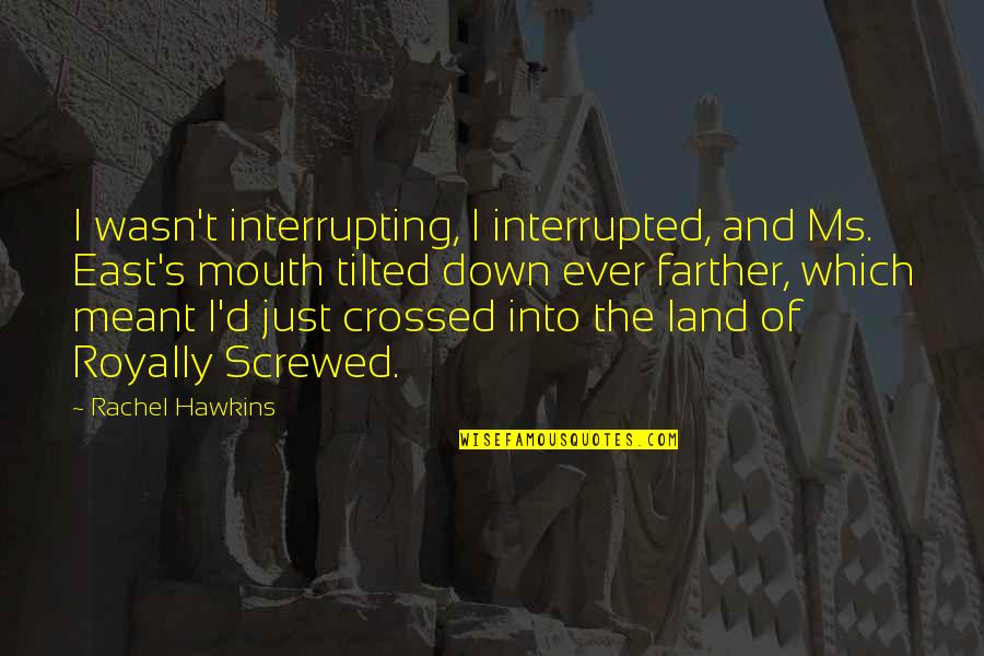 Peace And Bread In Time Of War Quotes By Rachel Hawkins: I wasn't interrupting, I interrupted, and Ms. East's