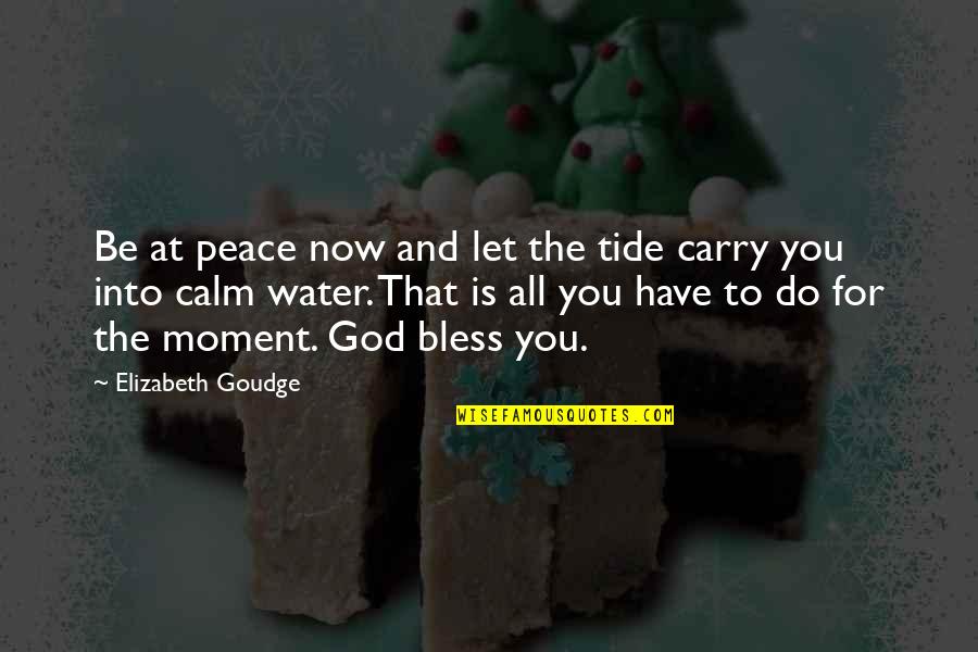 Peace And Calm Quotes By Elizabeth Goudge: Be at peace now and let the tide