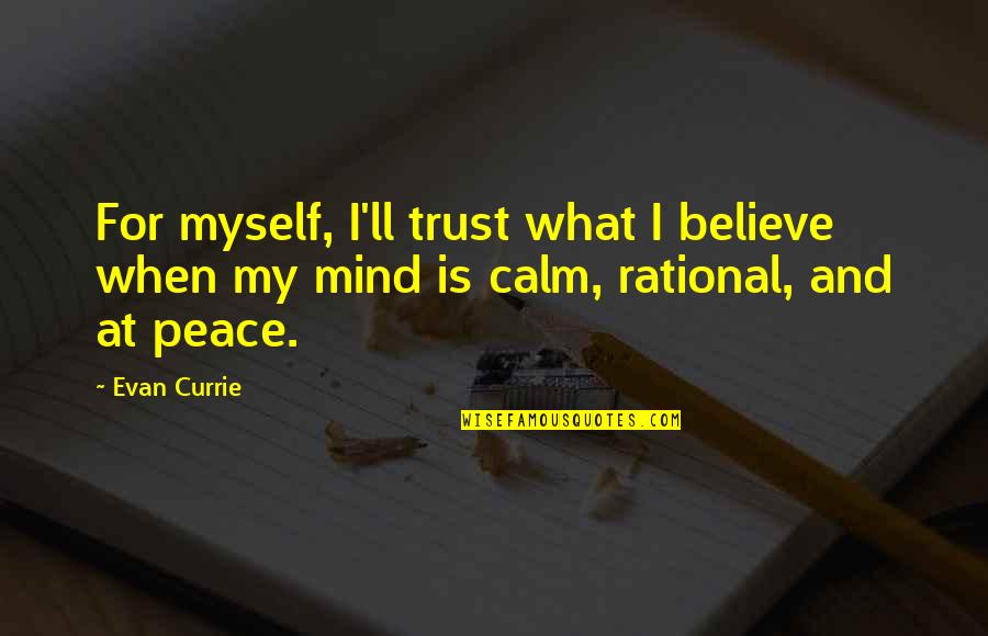 Peace And Calm Quotes By Evan Currie: For myself, I'll trust what I believe when