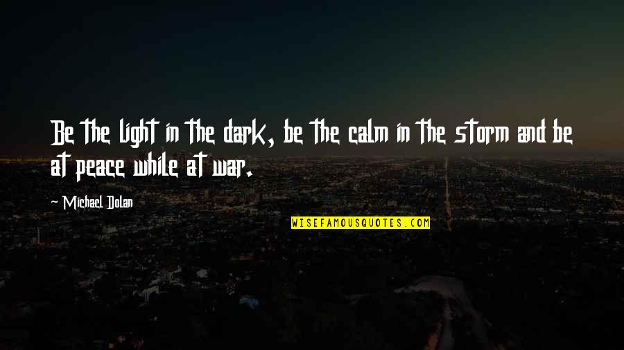 Peace And Calm Quotes By Michael Dolan: Be the light in the dark, be the