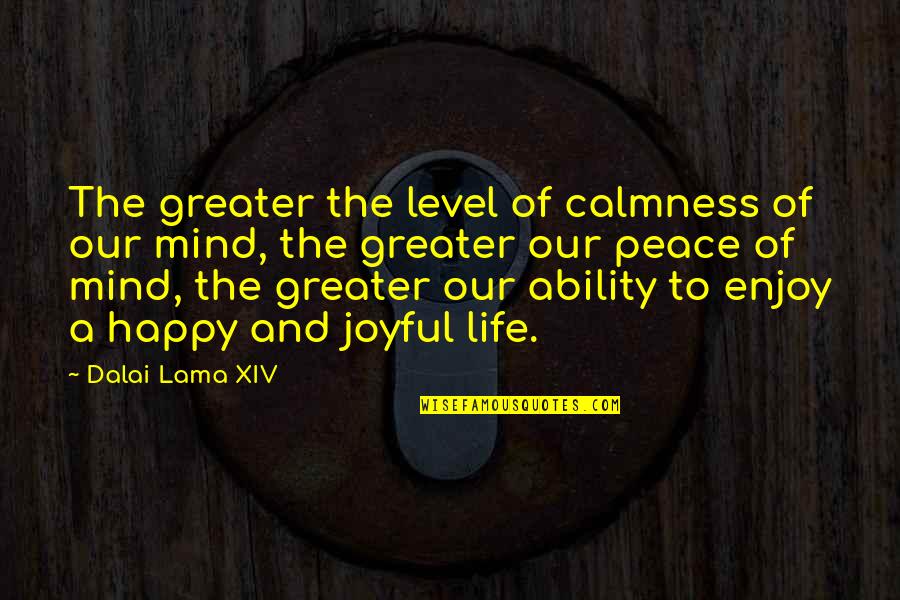 Peace And Calmness Quotes By Dalai Lama XIV: The greater the level of calmness of our Peace And Calmness Quotes By Dalai Lama XIV: The greater the level of calmness of our
