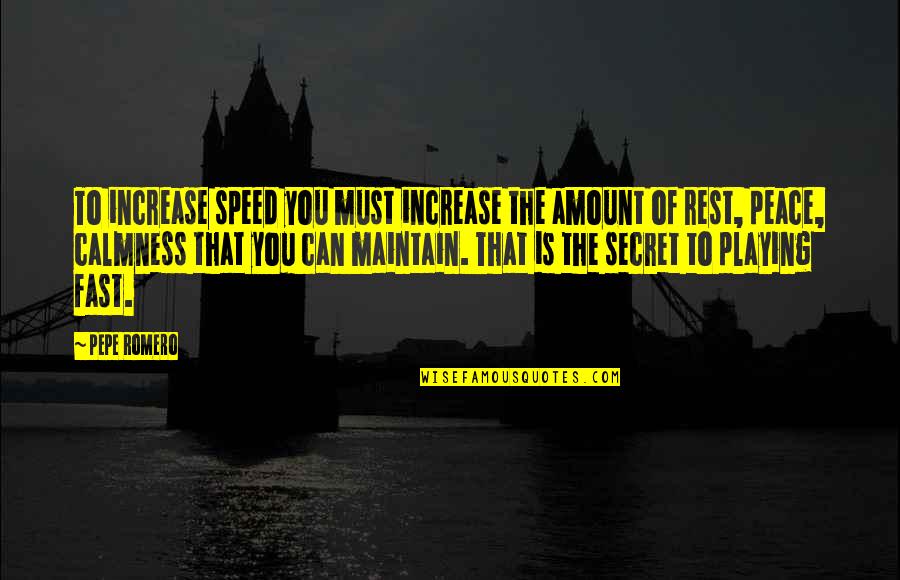 Peace And Calmness Quotes By Pepe Romero: To increase speed you must increase the amount Peace And Calmness Quotes By Pepe Romero: To increase speed you must increase the amount