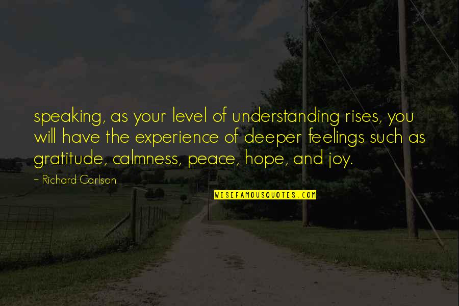 Peace And Calmness Quotes By Richard Carlson: speaking, as your level of understanding rises, you Peace And Calmness Quotes By Richard Carlson: speaking, as your level of understanding rises, you