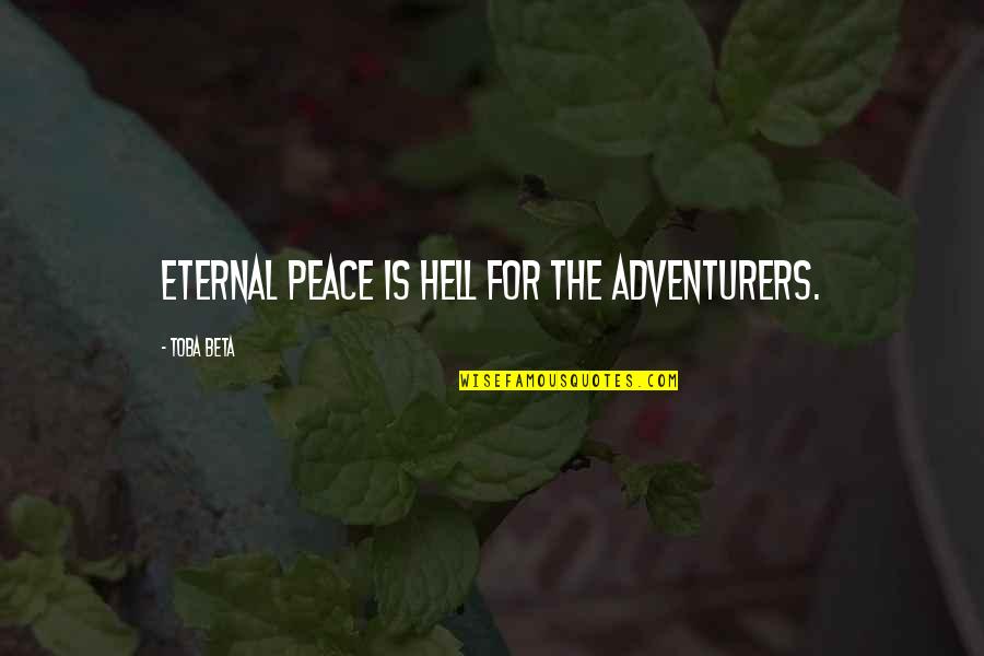 Peace And Calmness Quotes By Toba Beta: Eternal peace is hell for the adventurers.