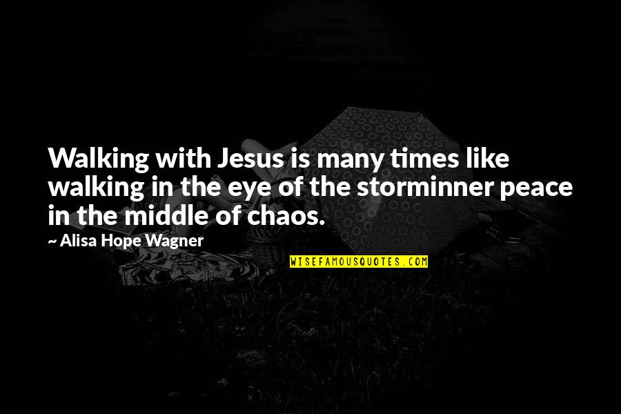 Peace And Chaos Quotes By Alisa Hope Wagner: Walking with Jesus is many times like walking