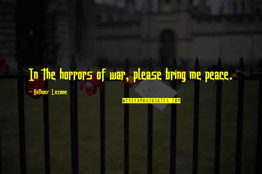 Peace And Chaos Quotes By Anthony Liccione: In the horrors of war, please bring me
