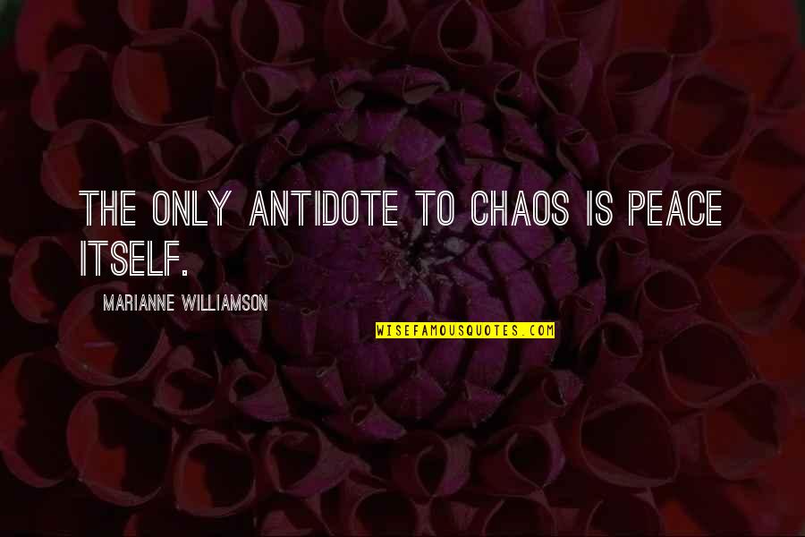 Peace And Chaos Quotes By Marianne Williamson: The only antidote to chaos is peace itself.
