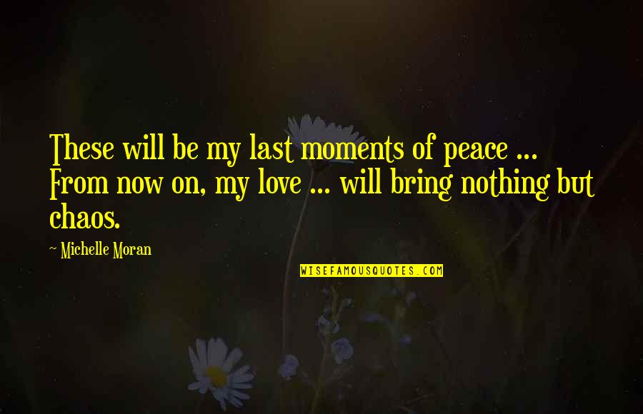 Peace And Chaos Quotes By Michelle Moran: These will be my last moments of peace