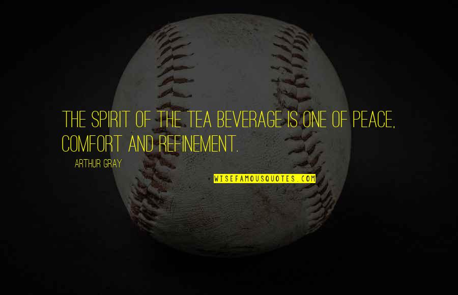 Peace And Comfort Quotes By Arthur Gray: The spirit of the tea beverage is one