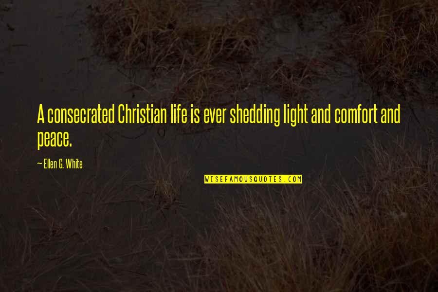 Peace And Comfort Quotes By Ellen G. White: A consecrated Christian life is ever shedding light