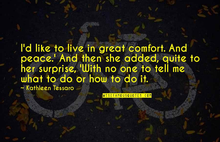 Peace And Comfort Quotes By Kathleen Tessaro: I'd like to live in great comfort. And