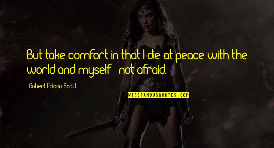 Peace And Comfort Quotes By Robert Falcon Scott: But take comfort in that I die at