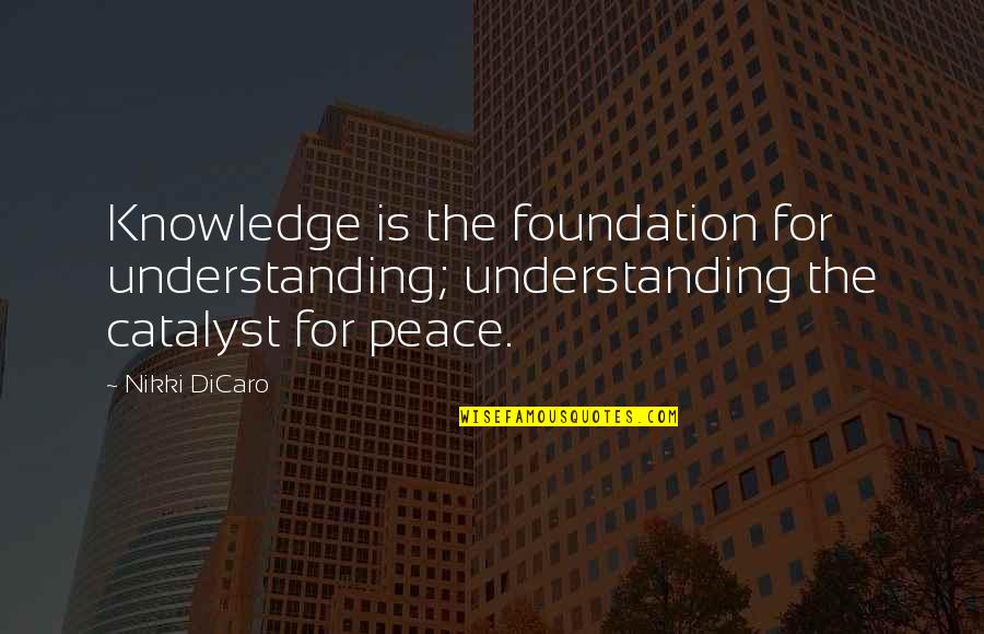 Peace And Equality Quotes By Nikki DiCaro: Knowledge is the foundation for understanding; understanding the