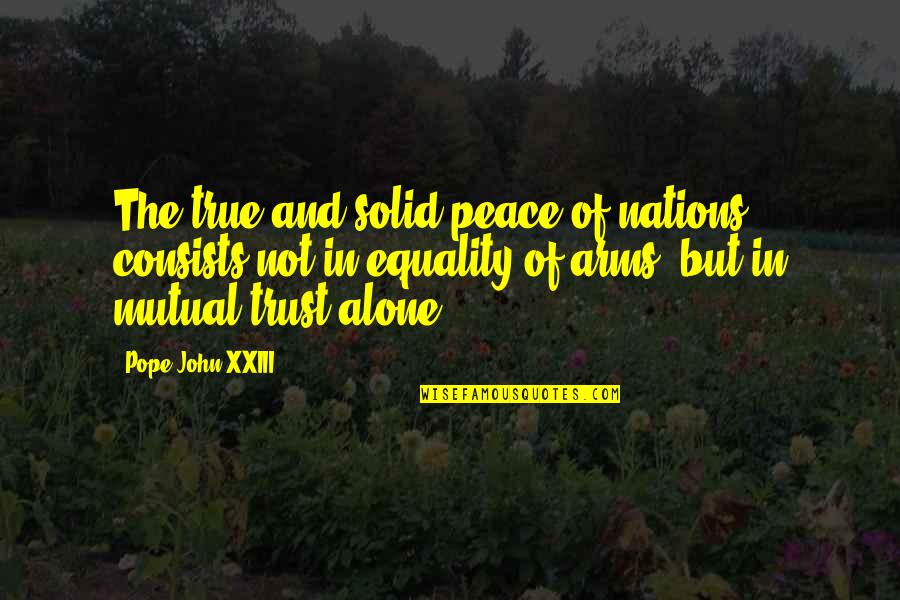 Peace And Equality Quotes By Pope John XXIII: The true and solid peace of nations consists