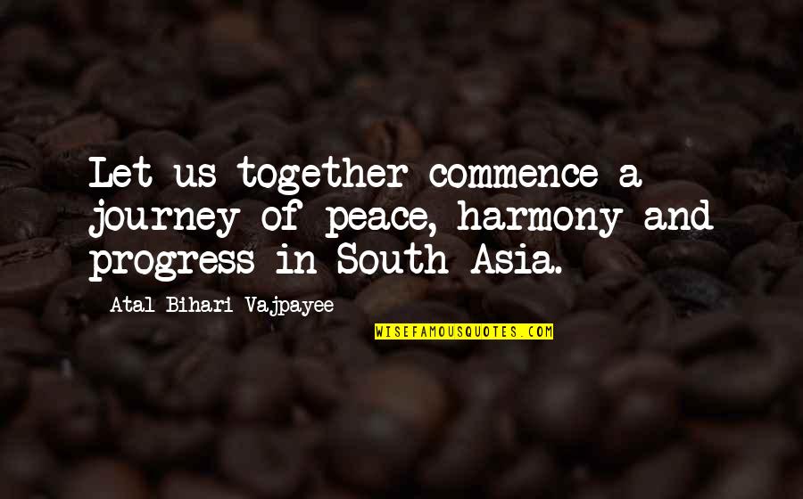 Peace And Harmony Quotes By Atal Bihari Vajpayee: Let us together commence a journey of peace,