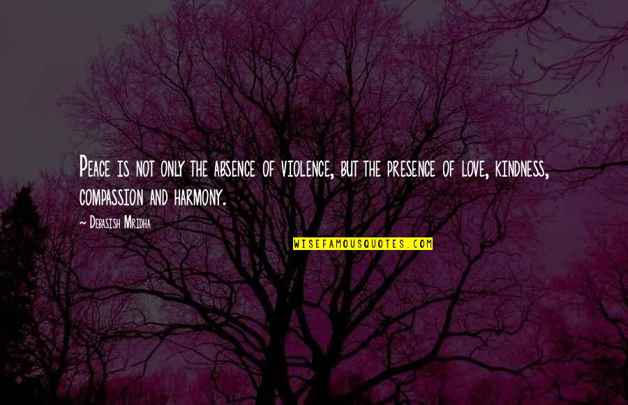 Peace And Harmony Quotes By Debasish Mridha: Peace is not only the absence of violence,