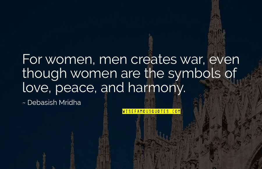 Peace And Harmony Quotes By Debasish Mridha: For women, men creates war, even though women