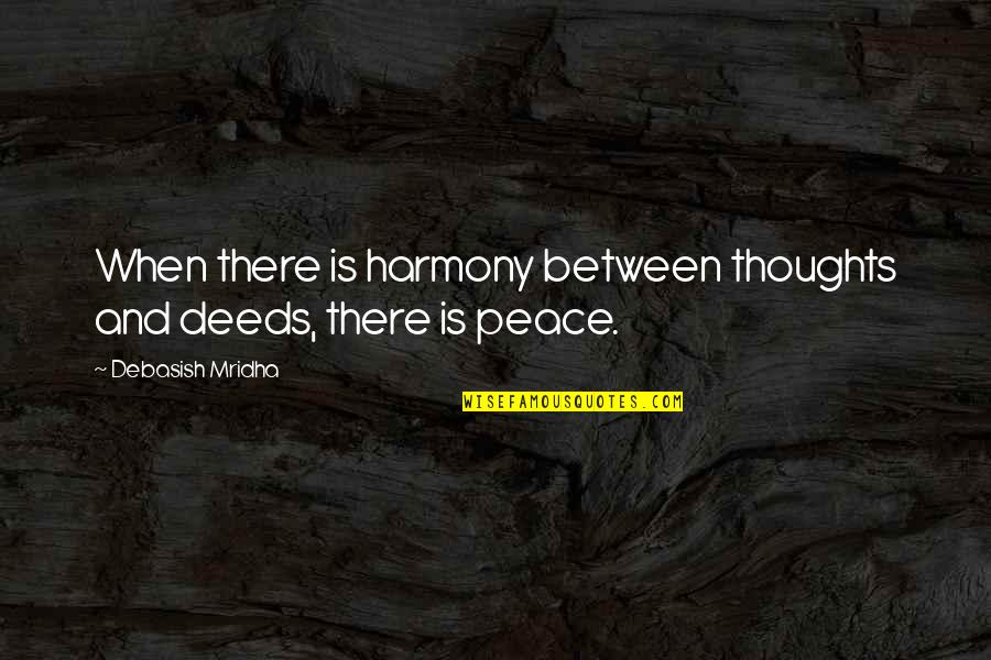 Peace And Harmony Quotes By Debasish Mridha: When there is harmony between thoughts and deeds,