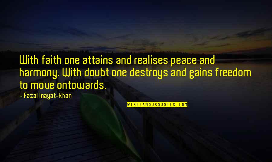 Peace And Harmony Quotes By Fazal Inayat-Khan: With faith one attains and realises peace and