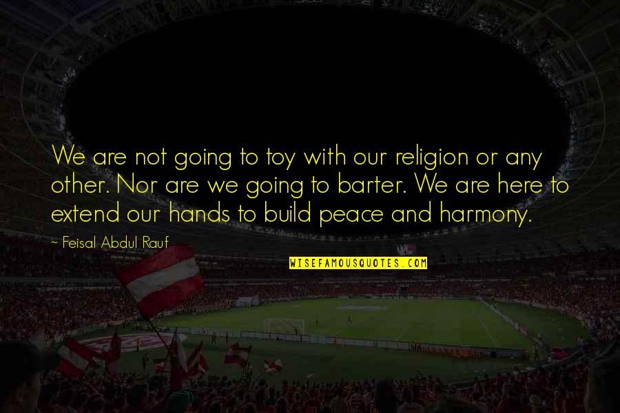 Peace And Harmony Quotes By Feisal Abdul Rauf: We are not going to toy with our