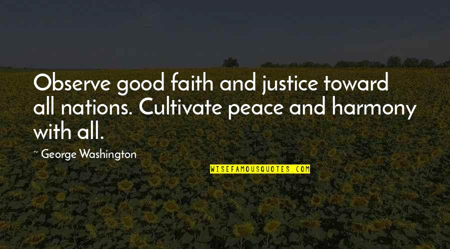 Peace And Harmony Quotes By George Washington: Observe good faith and justice toward all nations.