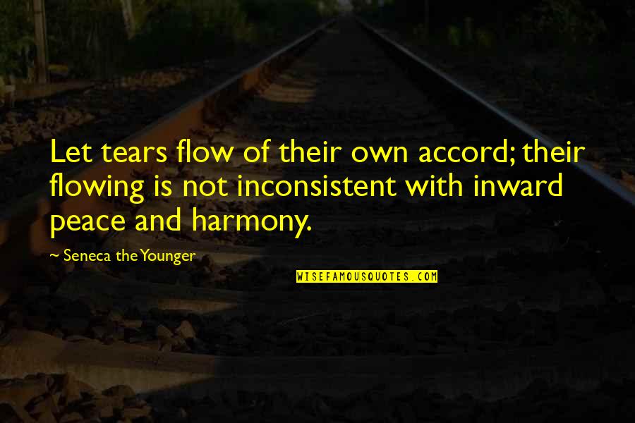 Peace And Harmony Quotes By Seneca The Younger: Let tears flow of their own accord; their