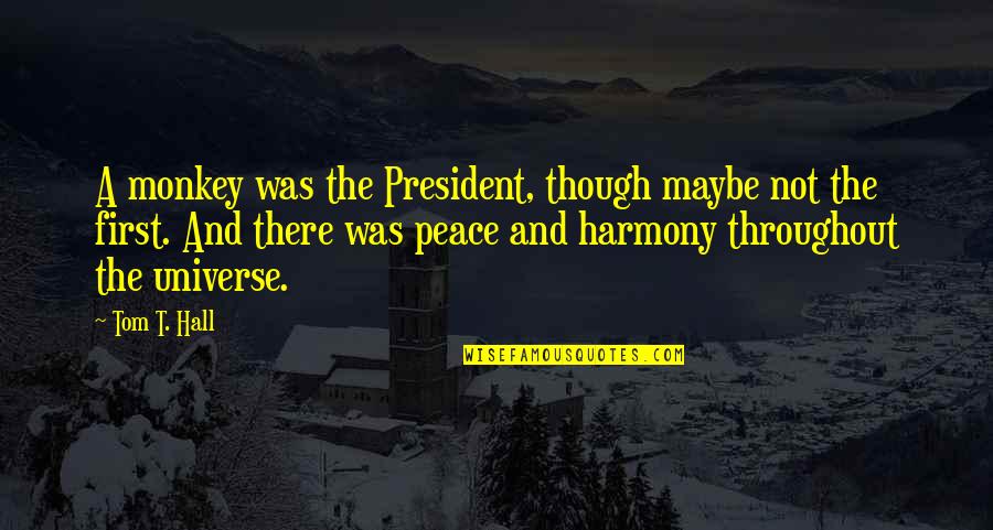 Peace And Harmony Quotes By Tom T. Hall: A monkey was the President, though maybe not