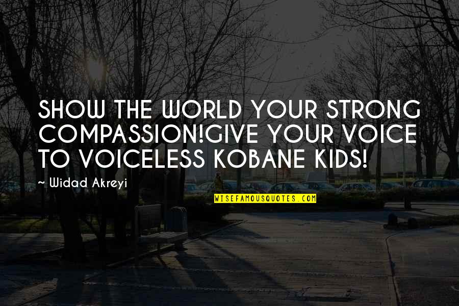 Peace And Human Rights Quotes By Widad Akreyi: SHOW THE WORLD YOUR STRONG COMPASSION!GIVE YOUR VOICE