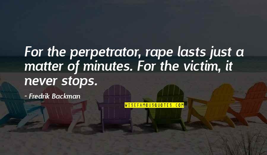 Peace And Joy Christmas Quotes By Fredrik Backman: For the perpetrator, rape lasts just a matter