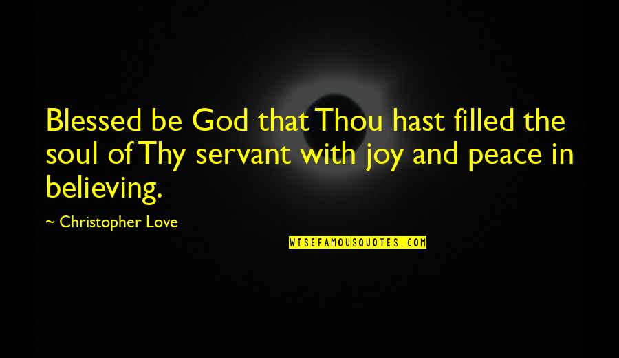 Peace And Joy Quotes By Christopher Love: Blessed be God that Thou hast filled the