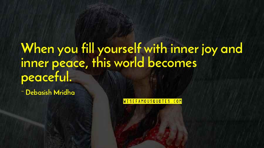 Peace And Joy Quotes By Debasish Mridha: When you fill yourself with inner joy and