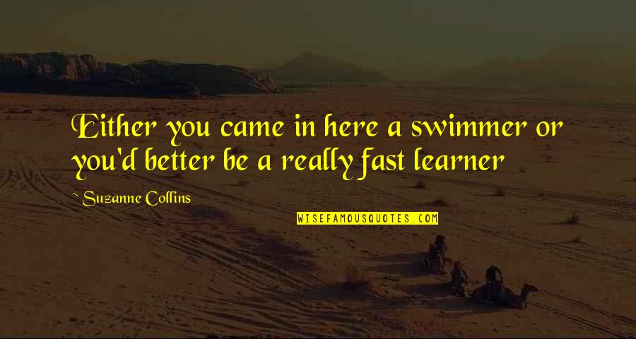 Peace And Justice Bible Quotes By Suzanne Collins: Either you came in here a swimmer or