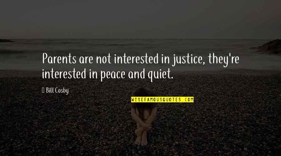 Peace And Justice Quotes By Bill Cosby: Parents are not interested in justice, they're interested