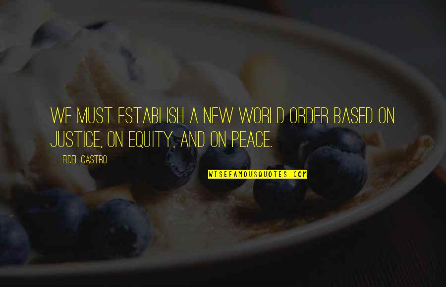 Peace And Justice Quotes By Fidel Castro: We must establish a new world order based