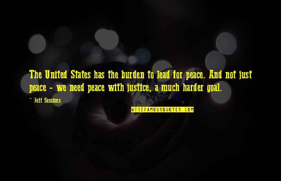 Peace And Justice Quotes By Jeff Sessions: The United States has the burden to lead