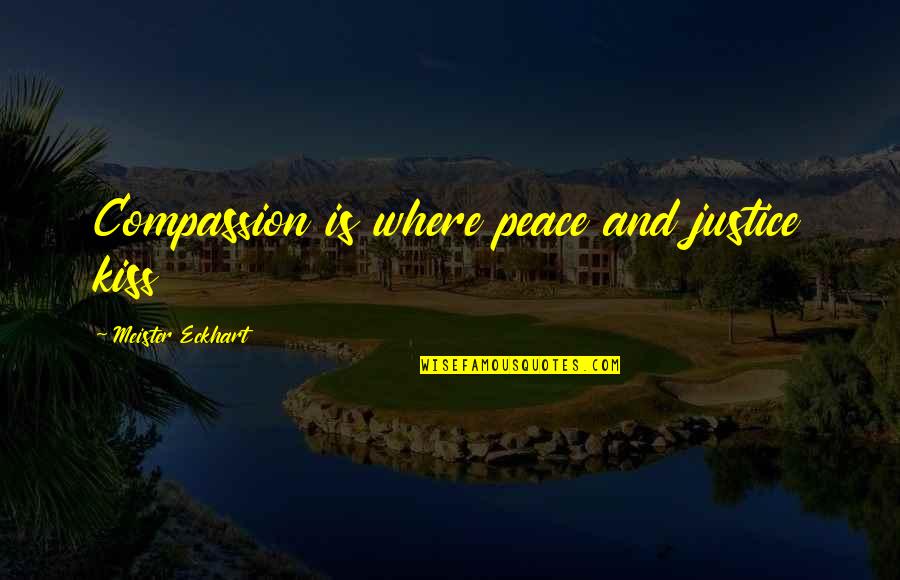 Peace And Justice Quotes By Meister Eckhart: Compassion is where peace and justice kiss