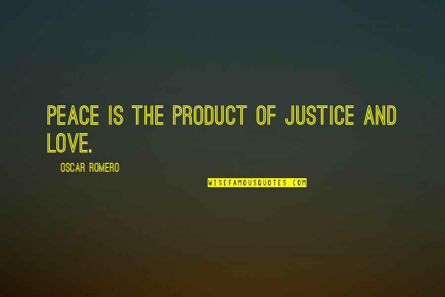 Peace And Justice Quotes By Oscar Romero: Peace is the product of justice and love.