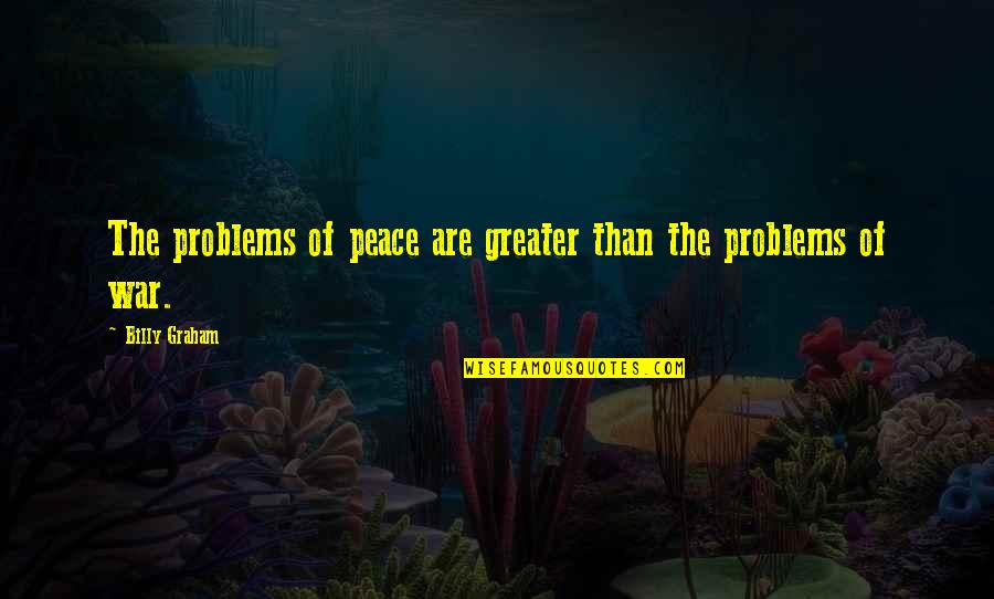 Peace And Love By Bob Marley Quotes By Billy Graham: The problems of peace are greater than the