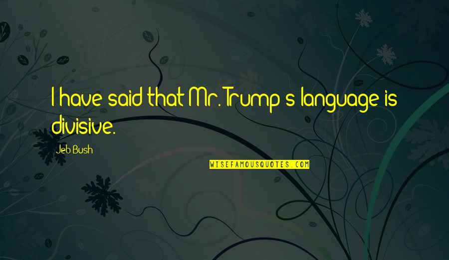 Peace And Love By Bob Marley Quotes By Jeb Bush: I have said that Mr. Trump's language is
