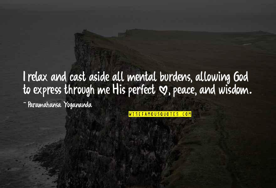 Peace And Love To All Quotes By Paramahansa Yogananda: I relax and cast aside all mental burdens,
