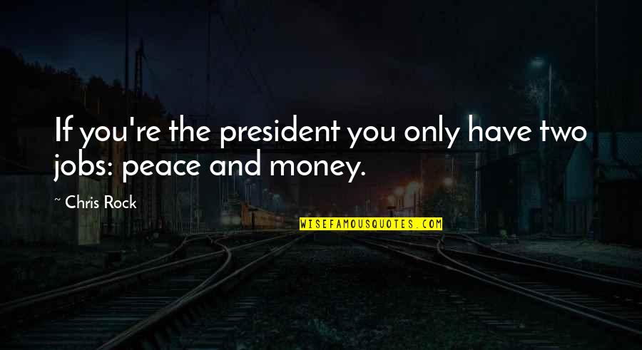 Peace And Money Quotes By Chris Rock: If you're the president you only have two