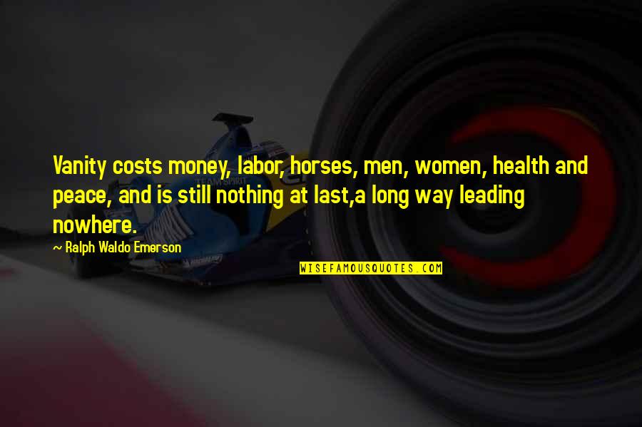 Peace And Money Quotes By Ralph Waldo Emerson: Vanity costs money, labor, horses, men, women, health Peace And Money Quotes By Ralph Waldo Emerson: Vanity costs money, labor, horses, men, women, health