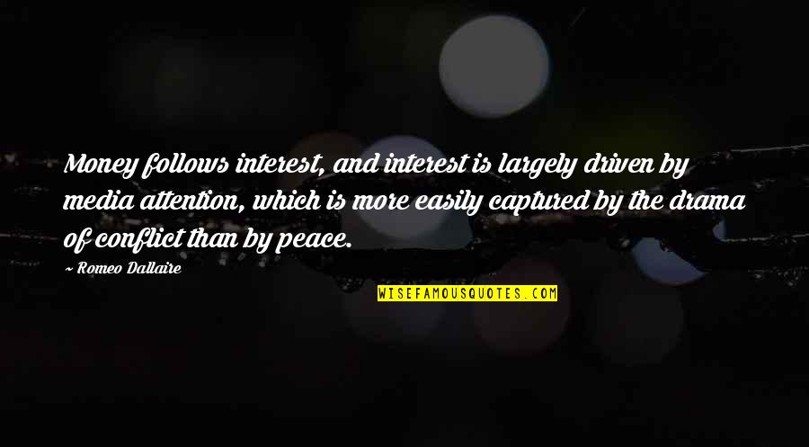 Peace And Money Quotes By Romeo Dallaire: Money follows interest, and interest is largely driven Peace And Money Quotes By Romeo Dallaire: Money follows interest, and interest is largely driven