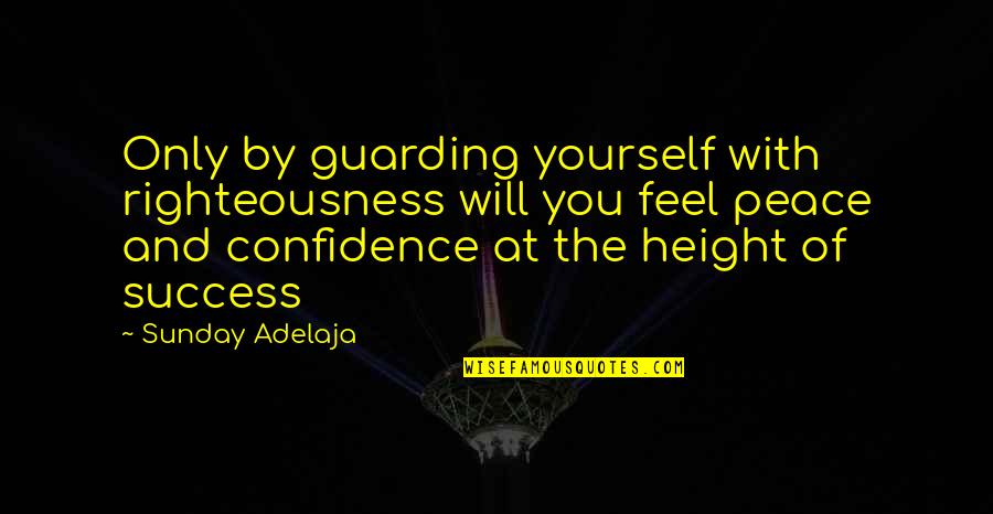 Peace And Money Quotes By Sunday Adelaja: Only by guarding yourself with righteousness will you Peace And Money Quotes By Sunday Adelaja: Only by guarding yourself with righteousness will you