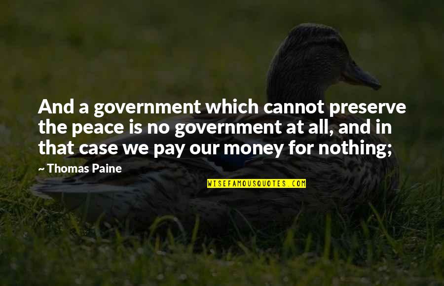 Peace And Money Quotes By Thomas Paine: And a government which cannot preserve the peace Peace And Money Quotes By Thomas Paine: And a government which cannot preserve the peace