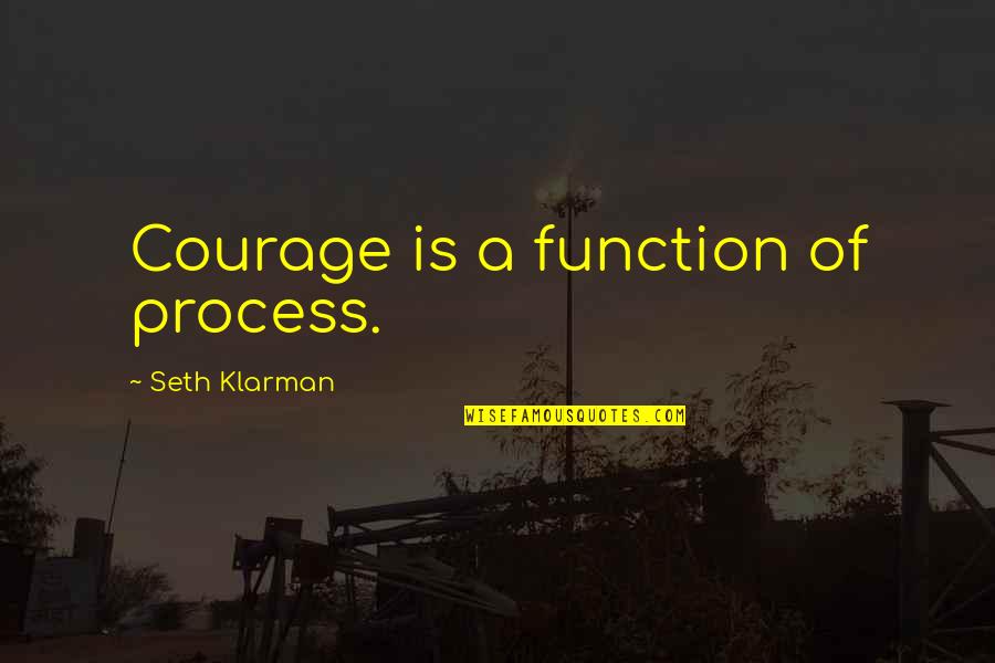 Peace And Mountains Quotes By Seth Klarman: Courage is a function of process.
