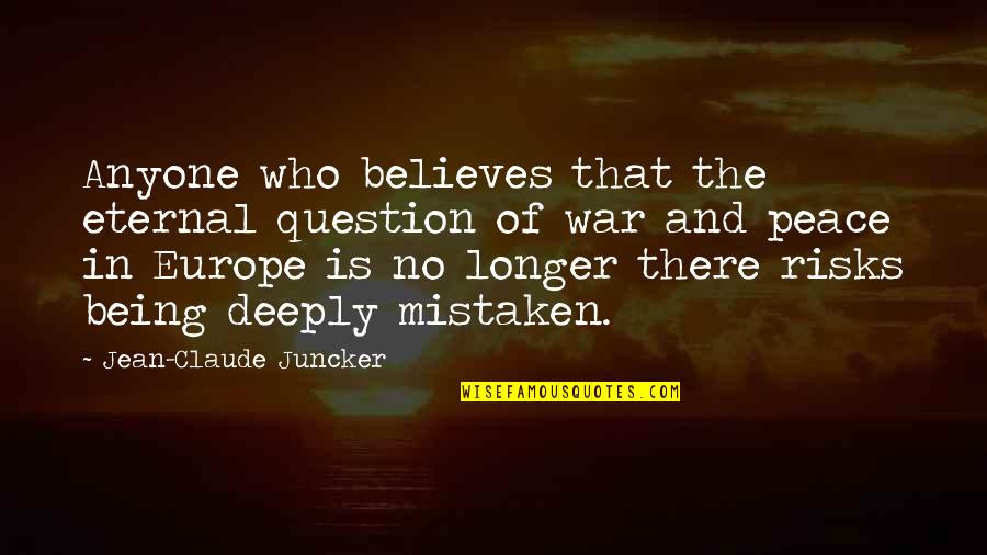 Peace And No War Quotes By Jean-Claude Juncker: Anyone who believes that the eternal question of