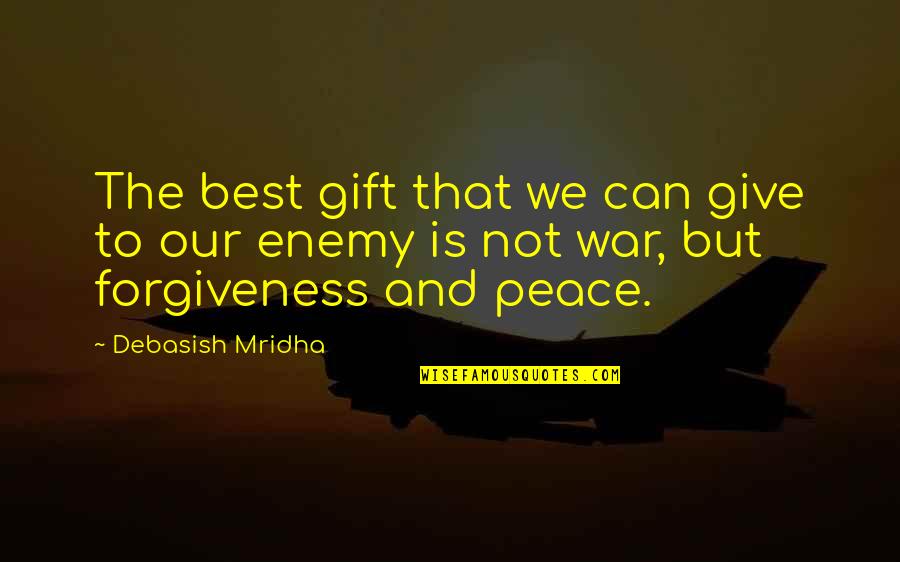 Peace And Not War Quotes By Debasish Mridha: The best gift that we can give to